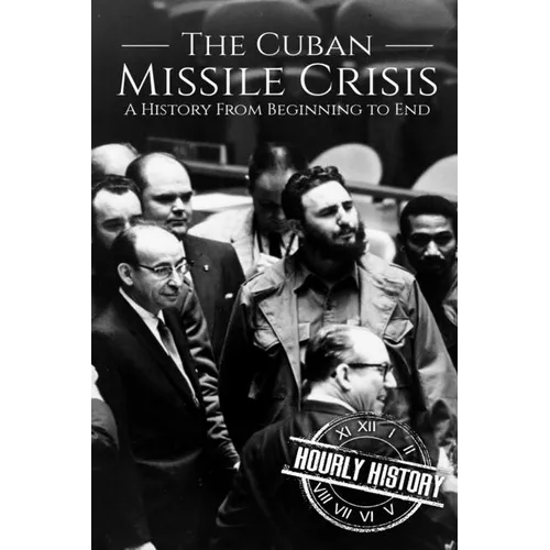 The Cuban Missile Crisis: A History From Beginning to End - Paperback