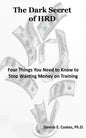 The Dark Secret of HRD: Four Things You Need to Know to Stop Wasting Money on Training - Paperback