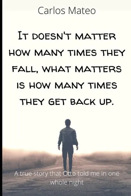 It doesn't matter how many times they fall, what matters is how many times they get back up.: A true story that Otto told me in one whole night - Paperback