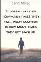 It doesn't matter how many times they fall, what matters is how many times they get back up.: A true story that Otto told me in one whole night - Paperback