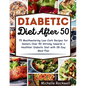 Diabetic Diet After 50: 75 Mouthwatering Low-Carb Recipes for Seniors Over 50 Striving towards a Healthier Diabetic Diet with 28-Day Meal Plan - Paperback