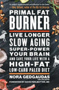 Primal Fat Burner: Live Longer, Slow Aging, Super-Power Your Brain, and Save Your Life with a High-Fat, Low-Carb Paleo Diet - Paperback