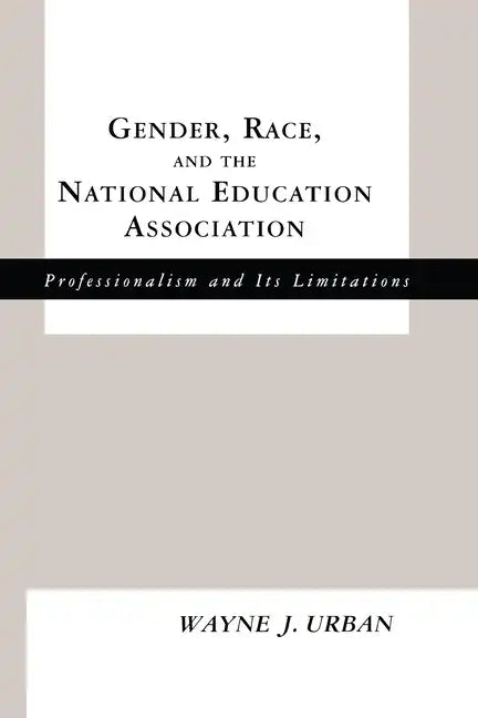Gender, Race and the National Education Association: Professionalism and its Limitations - Paperback
