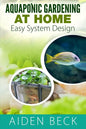 Aquaponic Gardening at Home: Easy System Design Kindle - Paperback