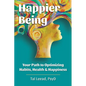 Happier Being: Your Path to Optimizing Habits, Health & Happiness - Paperback