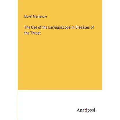 The Use of the Laryngoscope in Diseases of the Throat - Paperback