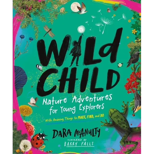 Wild Child: Nature Adventures for Young Explorers - With Amazing Things to Make, Find, and Do - Hardcover