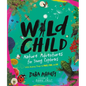 Wild Child: Nature Adventures for Young Explorers - With Amazing Things to Make, Find, and Do - Hardcover