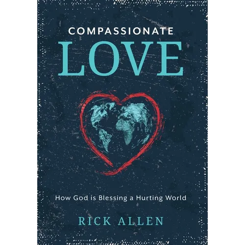Compassionate Love: How God is Blessing a Hurting World - Hardcover
