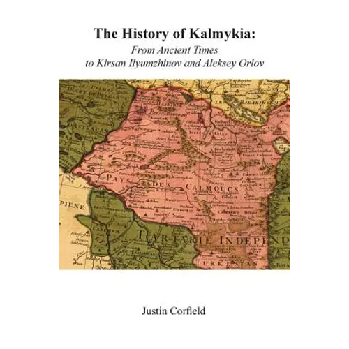 The History of Kalmykia: From Ancient Times to Kirsan Ilyumzhinov and Aleksey Orlov - Hardcover