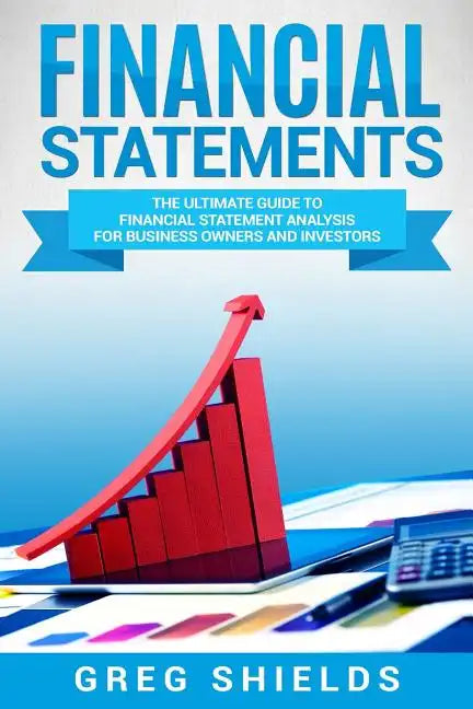 Financial Statements: The Ultimate Guide to Financial Statements Analysis for Business Owners and Investors - Paperback