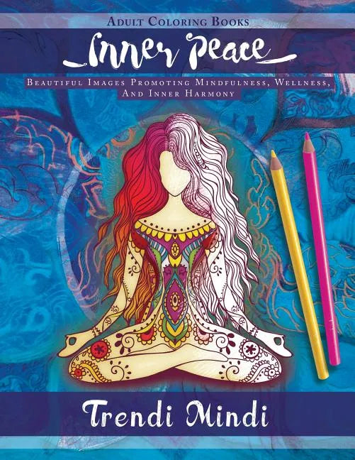 Inner Peace - Adult Coloring Books: Beautiful Images Promoting Mindfulness, Wellness, And Inner Harmony (Yoga and Hindu Inspired Drawings included) - Paperback