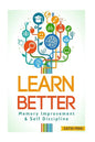 Learn Better: Self Discipline & Memory Improvement for better and faster learning - Paperback
