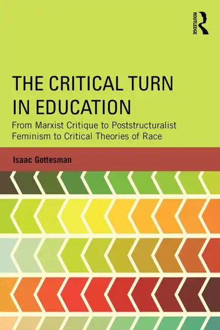 The Critical Turn in Education: From Marxist Critique to Poststructuralist Feminism to Critical Theories of Race - Paperback