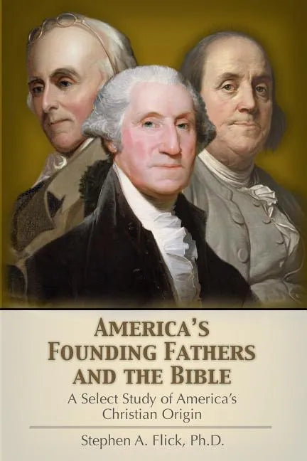 America's Founding Fathers and the Bible: A Select Study of America's Christian Origin - Paperback