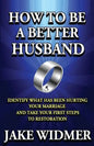 How to Be a Better Husband: Identify What Has Been Hurting Your Marriage and Take Your First Steps to Restoration - Paperback