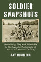 Soldier Snapshots: Masculinity, Play, and Friendship in the Everyday Photographs of Men in the American Military - Paperback