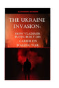 The Ukraine Invasion: How Vladimir Putin built His career on waging War - Paperback