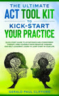 The Ultimate ACT Tool Kit To Kick-Start Your Practice: Quick Start Guide To Acceptance and Commitment Therapy, Free Yourself From Negative Thinking An - Paperback