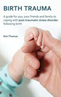 Birth Trauma: A Guide for You, Your Friends and Family to Coping with Post-Traumatic Stress Disorder Following Birth - Paperback