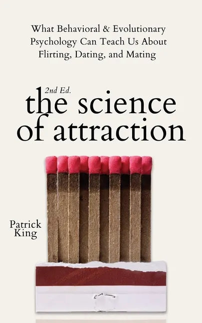 The Science of Attraction: What Behavioral & Evolutionary Psychology Can Teach Us About Flirting, Dating, and Mating - Paperback