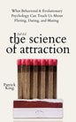 The Science of Attraction: What Behavioral & Evolutionary Psychology Can Teach Us About Flirting, Dating, and Mating - Paperback