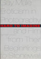 Hard to Imagine: Gay Male Eroticism in Photography and Film from Their Beginnings to Stonewall - Hardcover