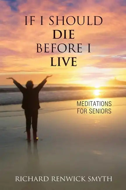 If I Should Die Before I Live: Meditations for Seniors - Paperback