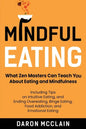 Mindful Eating: What Zen Masters Can Teach You About Eating and Mindfulness, Including Tips on Intuitive Eating, and Ending Overeating - Paperback