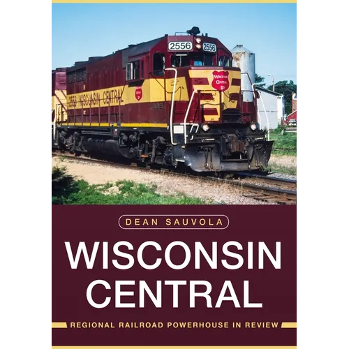 Wisconsin Central: Regional Railroad Powerhouse in Review - Paperback