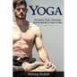 Yoga: The Various Styles, Techniques and the Benefit of Yoga for Men - Paperback