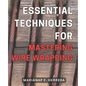 Essential Techniques for Mastering Wire Wrapping: Unlock the Secrets of Wire Wrapping Mastery with Proven Techniques for Exquisite Jewelry Creations - Paperback