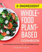 5-Ingredient Whole-Food, Plant-Based Cookbook: Easy Recipes with No Salt, Oil, or Refined Sugar - Paperback