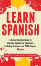 Learn Spanish: A Comprehensive Guide to Learning Spanish for Beginners, Including Grammar and 2500 Popular Phrases - Hardcover