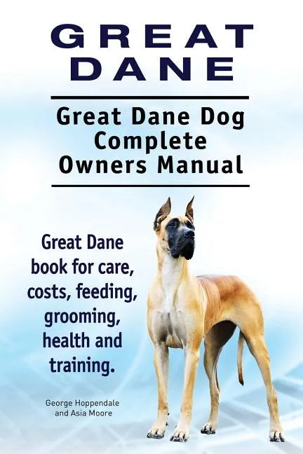Great Dane. Great Dane Dog Complete Owners Manual. Great Dane book for care, costs, feeding, grooming, health and training. - Paperback