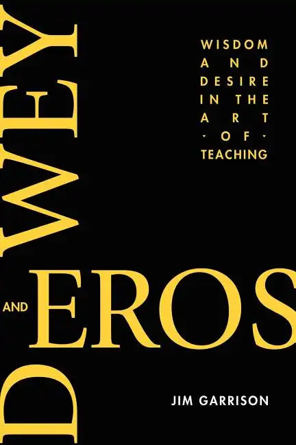 Dewey and Eros Wisdom and Desire in the Art of Teaching - Paperback