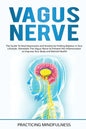 Vagus Nerve: The Guide to Heal Depression and Anxiety by Finding Balance in Your Lifestyle. Stimolate The Vagus Nerve to Prevent th - Paperback