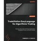 TradeStation EasyLanguage for Algorithmic Trading: Discover real-world institutional applications of Equities, Futures, and Forex markets - Paperback