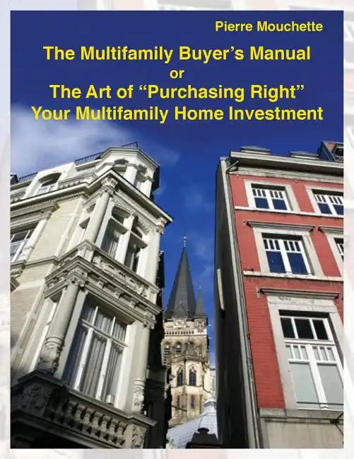 The Multifamily Buyer's Manual: The Art of "Purchasing Right" Your Multifamily Home Investment - Paperback