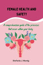 Women's health and safety: A comprehension guide to the processes that occur within your body - Paperback