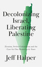 Decolonizing Israel, Liberating Palestine: Zionism, Settler Colonialism, and the Case for One Democratic State - Hardcover