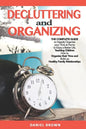 Decluttering And Organizing: The Complete Guide to Happily Organize your Time at Home to Enjoy a Better Life, Teaching Children How to Organize the - Paperback
