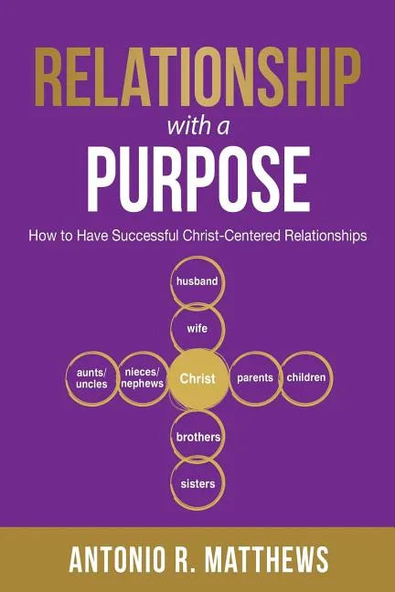 Relationship with a Purpose: How to Have Successful Christ-Centered Relationships - Paperback