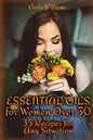 Essential Oils for Women Over 50: 35 Recipes for Any Situation: (Essential Oils, Essential Oils Books) - Paperback