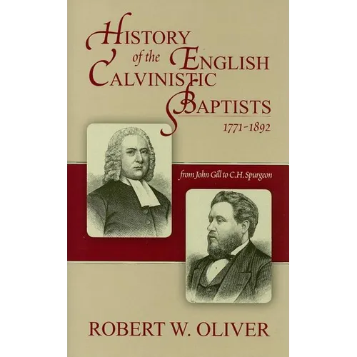 History of the English Calvinistic Baptists 1771-1892: From John Gill to C.H. Spurgeon - Hardcover