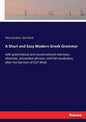 A Short and Easy Modern Greek Grammar: with grammatical and conversational exercises, idiomatic, proverbial phrases, and full vocabulary, after the Ge - Paperback