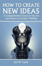 How To Create New Ideas: A Comprehensive Course in The Art and Science of Creative Thinking - Paperback