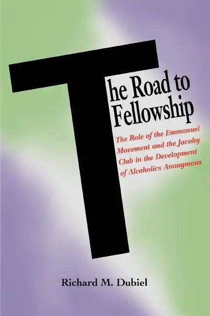 The Road to Fellowship: The Role of the Emmanuel Movement and the Jacoby Club in the Development of Alcoholics Anonymous - Paperback