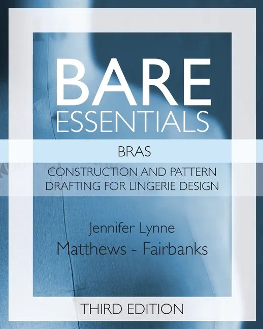 Bare Essentials: Bras - Third Edition: Construction and Pattern Drafting for Lingerie Design - Paperback