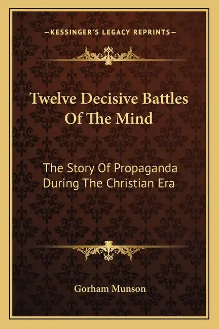 Twelve Decisive Battles of the Mind: The Story of Propaganda During the Christian Era - Paperback